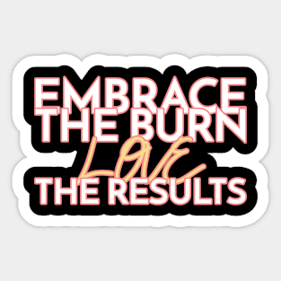 Embrace the burn, love the results Sticker